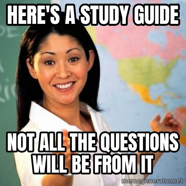 Unhelpful High School Teacher meme: Here's a study guide / Not all the Questions will be from it