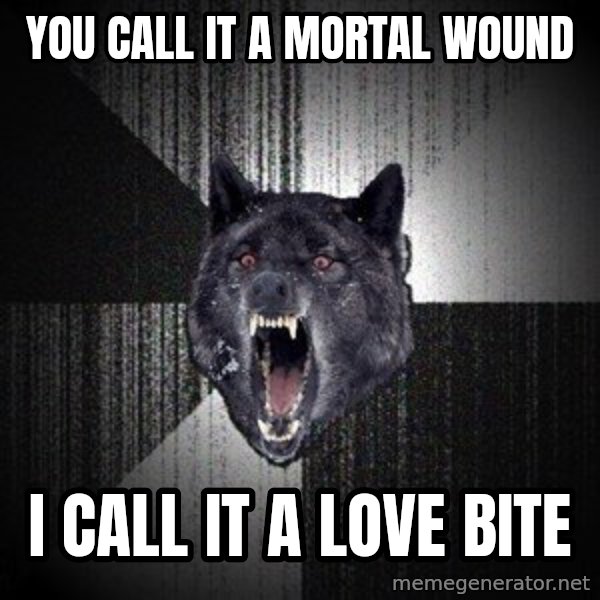 Insanity Wolf meme: you call it a mortal wound / i call it a love bite