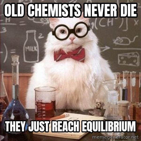 Chemistry Cat meme: Old Chemists never die / they just reach equilibrium