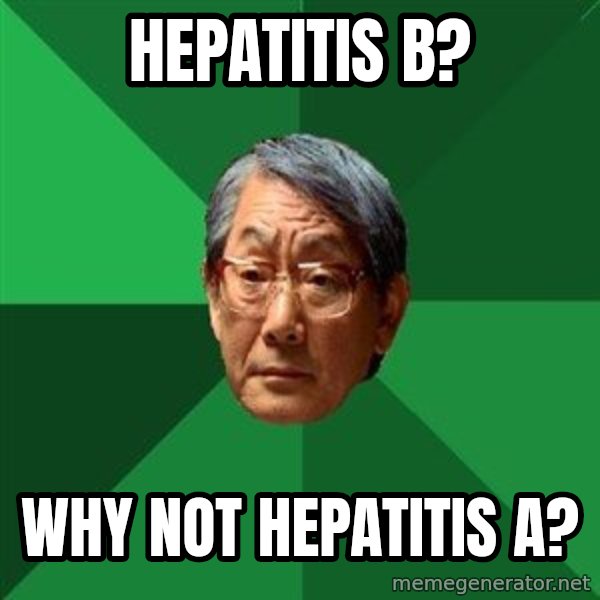 High Expectations Asian Father meme: Hepatitis b? / why not hepatitis a?