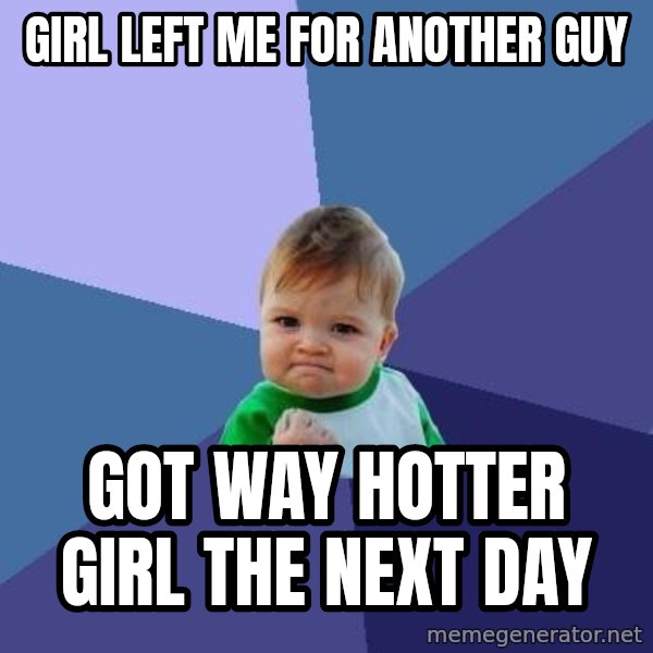 Success Kid meme: Girl left me for another guy / GOT WAY HOTTER GIRL THE NEXT DAY