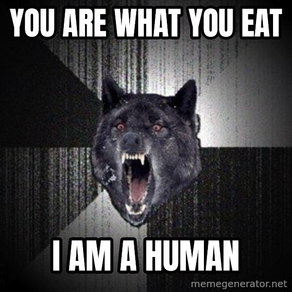 Insanity Wolf meme: you are what you eat / i am a human