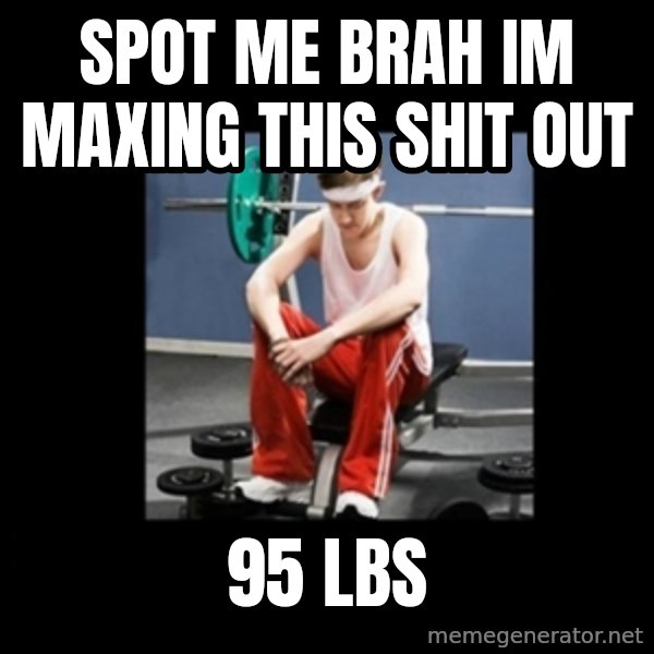 Annoying Gym Newbie meme: spot me brah im maxing this shit out / 95 lbs