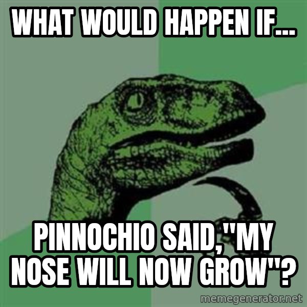 Philosoraptor meme: what would happen if... / Pinnochio said,"my nose will now grow"?