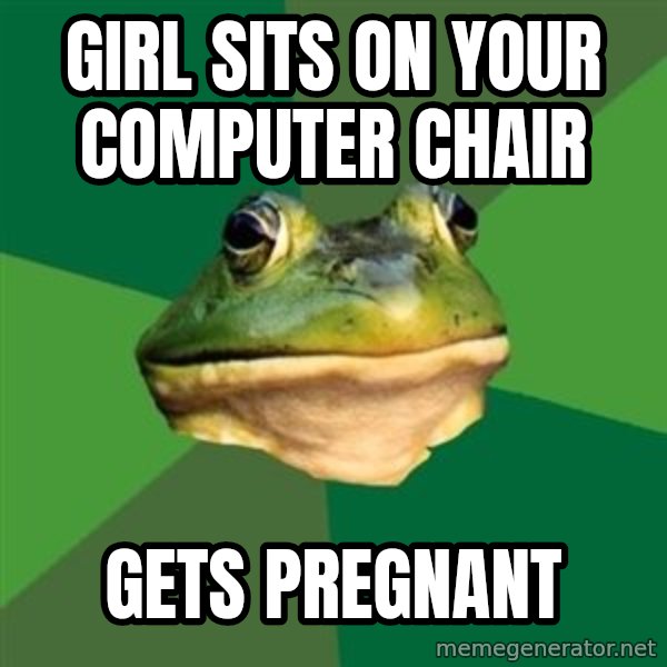 Foul Bachelor Frog meme: girl sits on your computer chair / gets pregnant