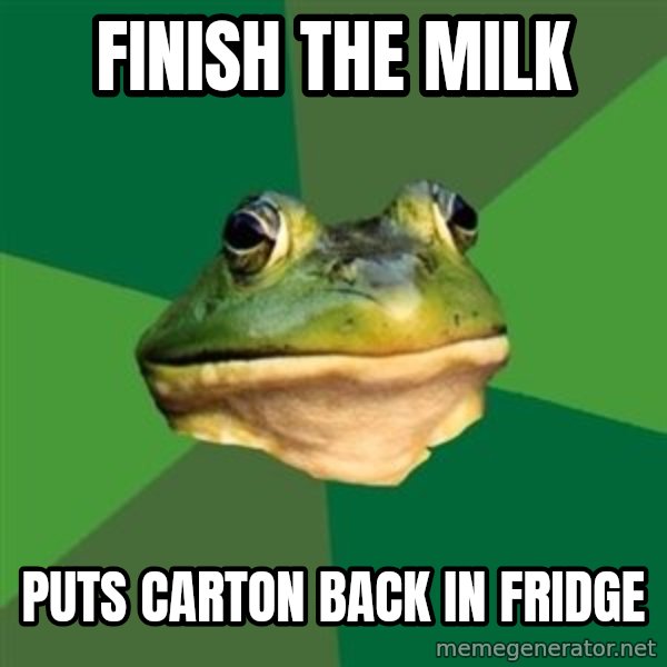 Foul Bachelor Frog meme: finish the milk / puts carton back in fridge