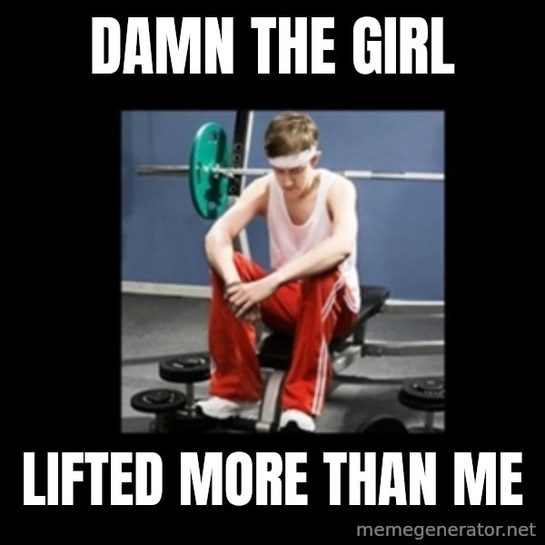 Annoying Gym Newbie meme: Damn the girl / Lifted more than me