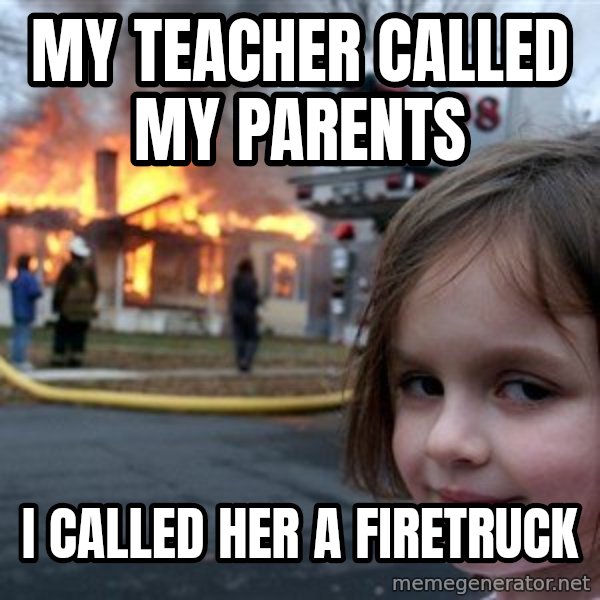 Disaster Girl meme: My teacher called my parents / I called her a firetruck