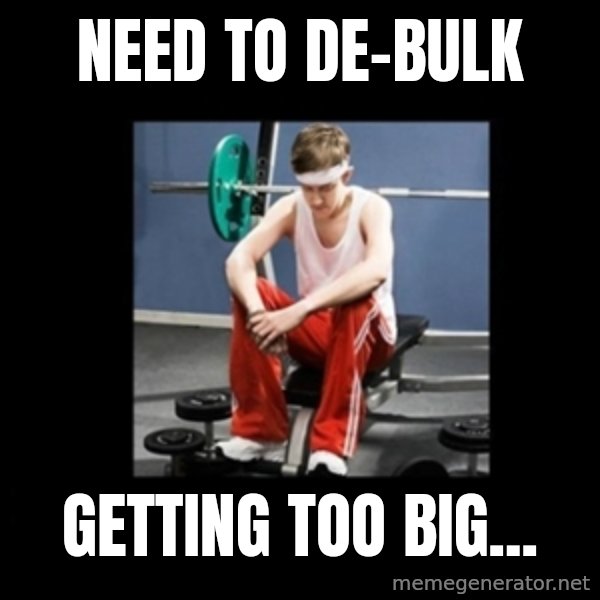 Annoying Gym Newbie meme: Need to de-bulk / getting too big...