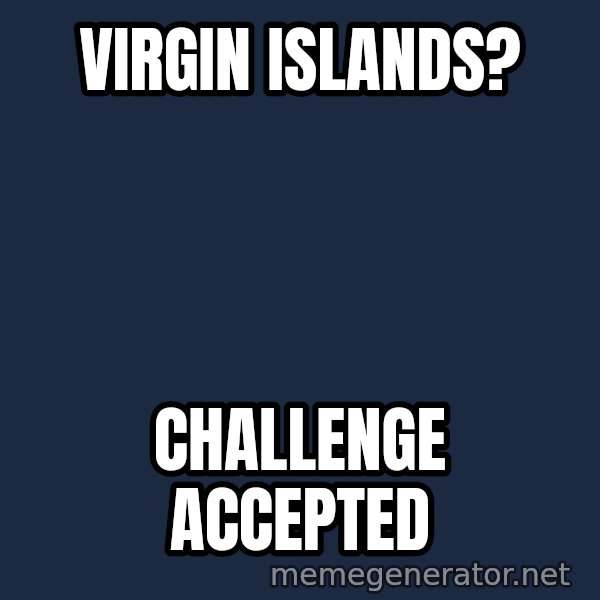 Good Cossutius meme: Virgin islands? / challenge accepted