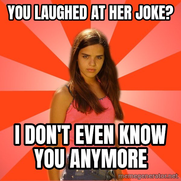 Jealous Girl meme: you laughed at her joke? / i don't even know you anymore