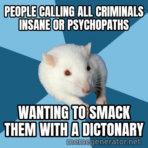 Psychology Major Rat meme: People calling all criminals insane or psychopaths / Wanting to Smack them with a dictonary