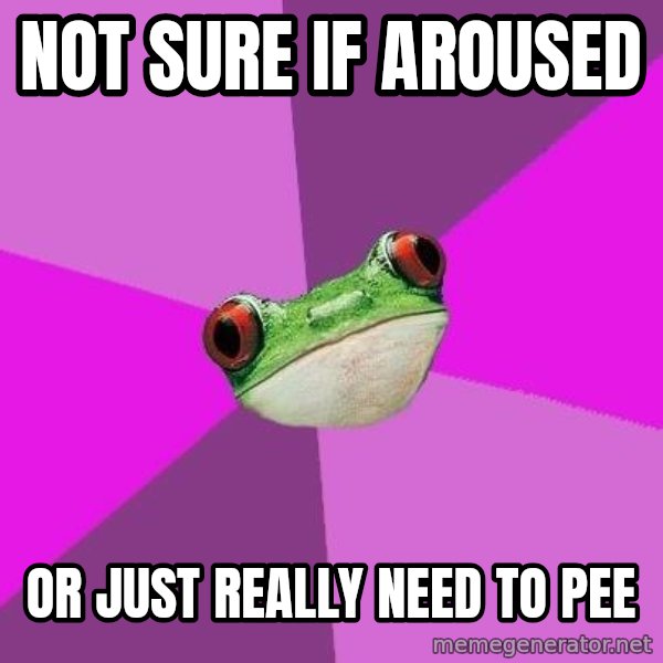 Foul Bachelorette Frog meme: Not sure if aroused / or just really need to pee