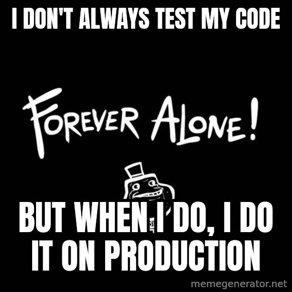 The Most Interesting Man In The World meme: I don't always test my code / but when I do, I do it on production