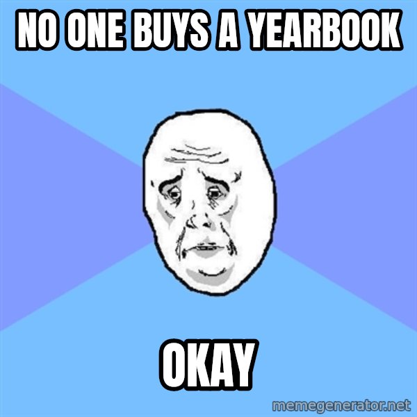 Okay Guy meme: no one buys a yearbook / okay