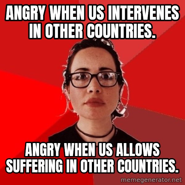 Liberal Douche Garofalo meme: angry when us intervenes in other countries. / angry when us allows suffering in other countries.