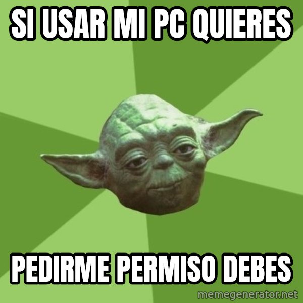 Advice Yoda Gives meme: si usar mi pc quieres / pedirme permiso debes