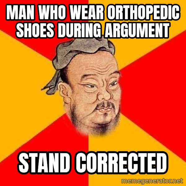 Wise Confucius meme: man who wear orthopedic shoes during argument / stand corrected