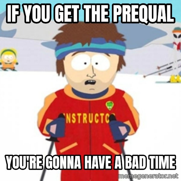 Bad time ski instructor 1 meme: If you get the prequal / you're gonna have a bad time