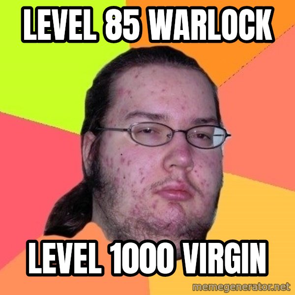 gordo granudo meme: Level 85 Warlock / Level 1000 Virgin