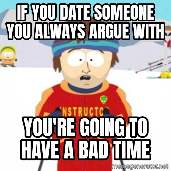Bad time ski instructor 1 meme: If you date someone you always argue with / You're going to have a bad time