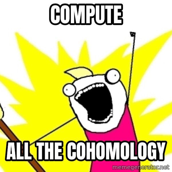 X ALL THE THINGS meme: Compute / All The Cohomology