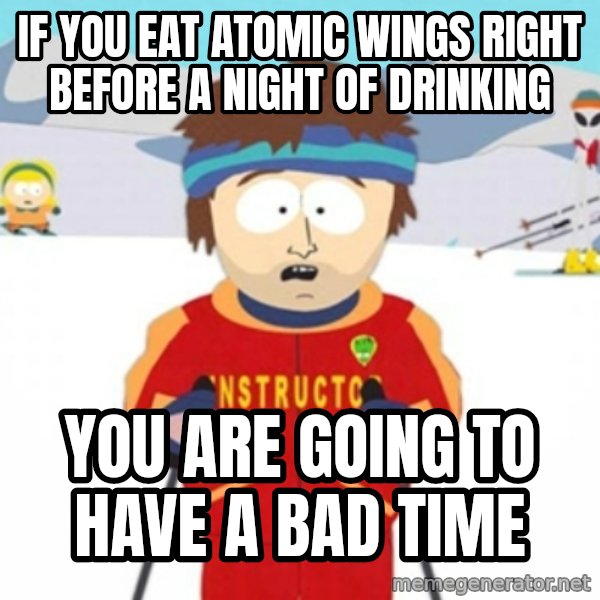 Bad time ski instructor 1 meme: If you eat atomic wings right before a night of drinking / you are going to have a bad time