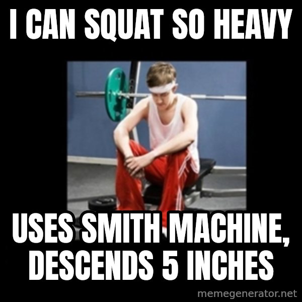 Annoying Gym Newbie meme: i can squat so heavy / uses smith machine, descends 5 inches