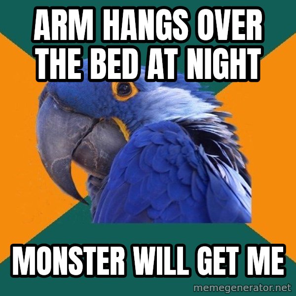 Paranoid Parrot meme: arm hangs over the bed at night / monster will get me