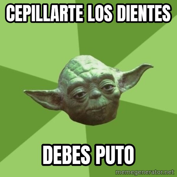 Advice Yoda Gives meme: cepillarte los dientes / debes puto