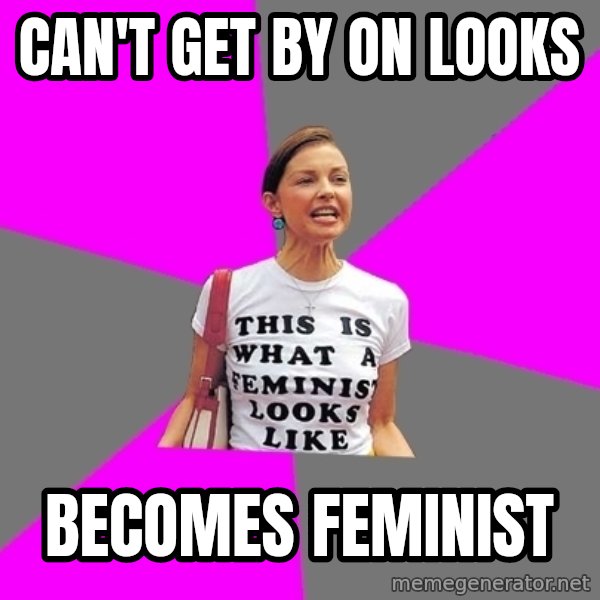Feminist Cunt meme: can't get by on looks / Becomes feminist