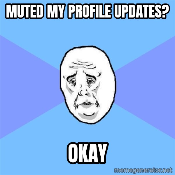 Okay Guy meme: MUTED MY PROFILE UPDATES? / OKAY