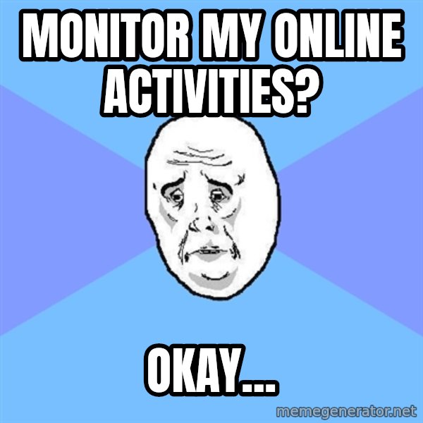 Okay Guy meme: MONITOR MY ONLINE ACTIVITIES? / OKAY...
