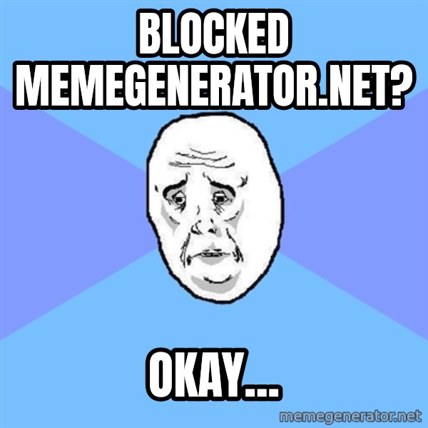 Okay Guy meme: BLOCKED MEMEGENERATOR.NET? / OKAY...