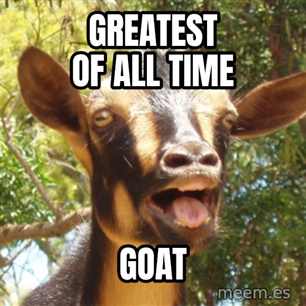 Illogical Goat meme: Greatest of all time / goat