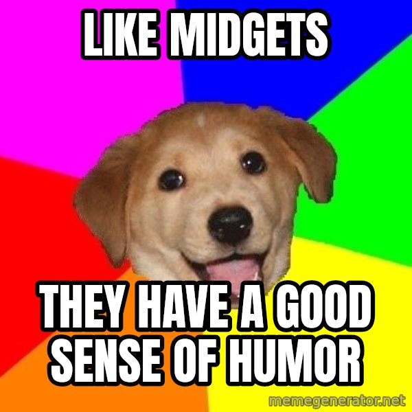 Advice Dog meme: like midgets / they have a good sense of humor