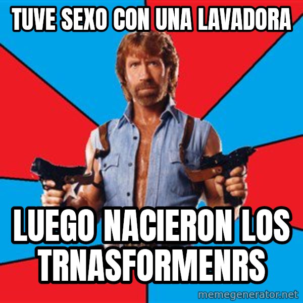 Chuck Norris  meme: TUVE SEXO CON UNA LAVADORA / LUEGO NACIERON LOS TRNASFORMENRS