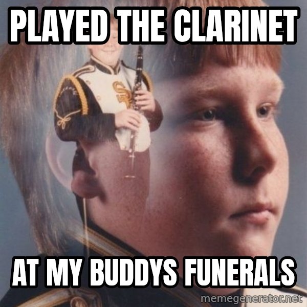 PTSD Clarinet Boy meme: played the clarinet / at my buddys funerals