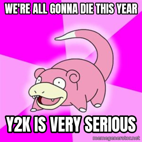 Slowpoke meme: we're all gonna die this year / y2k is very serious