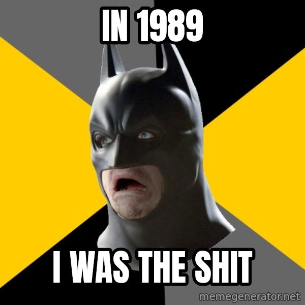 Bad Factman meme: in 1989 / i was the shit