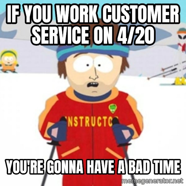 Bad time ski instructor 1 meme: If you work customer service on 4/20 / you're gonna have a bad time