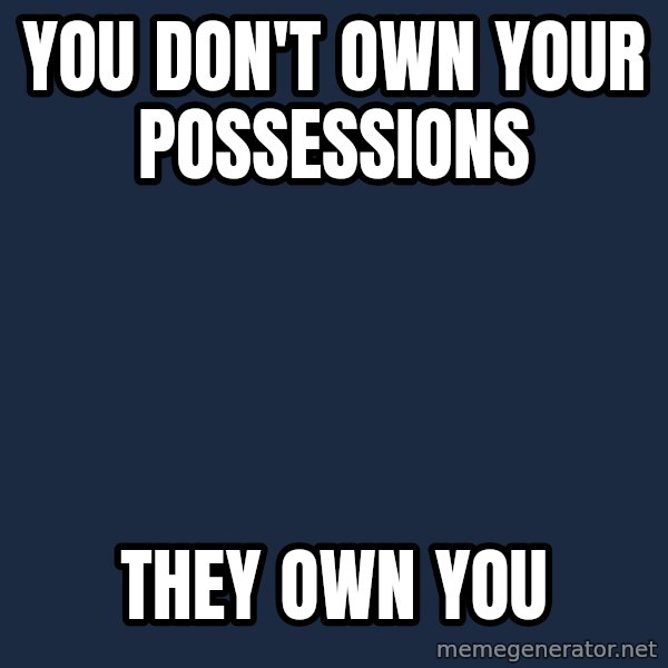 Tyler Durden meme: you don't own your possessions / they own you