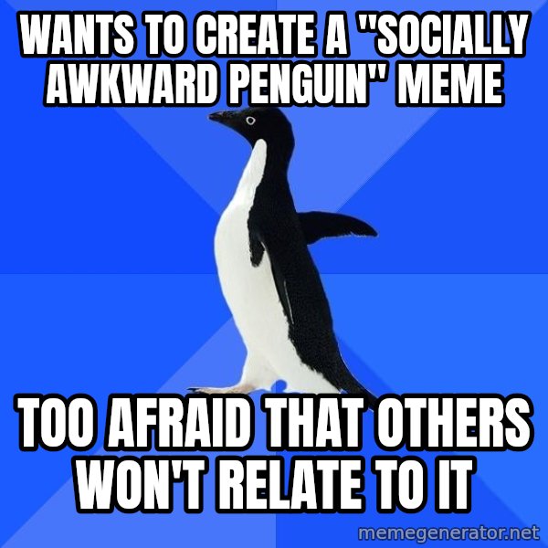 Socially Awkward Penguin meme: Wants to create a "Socially awkward penguin" meme / too afraid that others won't relate to it