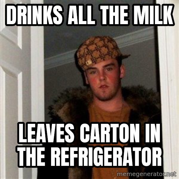 Scumbag Steve meme: drinks all the milk / leaves carton in the refrigerator
