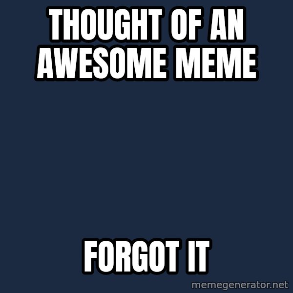 First World Problems meme: thought of an awesome meme / forgot it