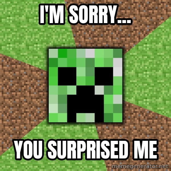 Minecraft Creeper meme: I'm Sorry... / you surprised me