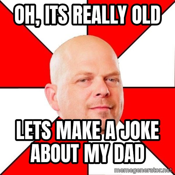 Pawn Stars meme: oh, its really old / lets make a joke about my dad