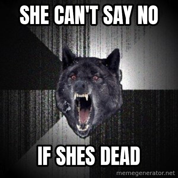 Insanity Wolf meme: She can't say no / if shes dead