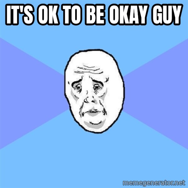 Okay Guy meme: it's ok to be okay guy
