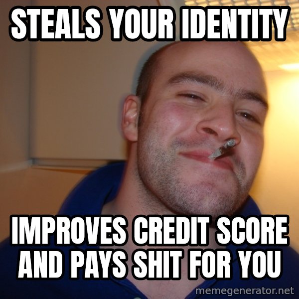 Good Guy Greg meme: Steals your identity / improves credit score and pays shit for you